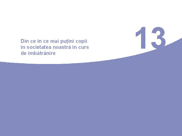 Din ce în ce mai puțini copii în societatea noastră în curs de îmbătrânire Din ce în ce mai puțini copii în societatea noastră în curs de îmbătrânire