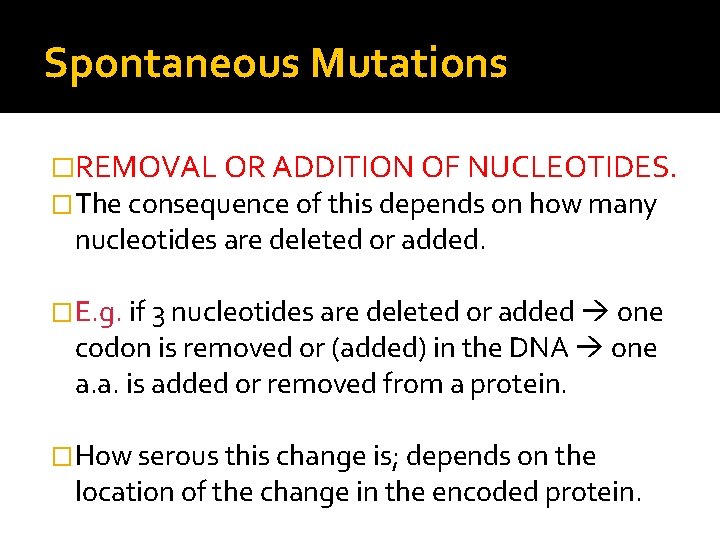 Spontaneous Mutations �REMOVAL OR ADDITION OF NUCLEOTIDES. �The consequence of this depends on how