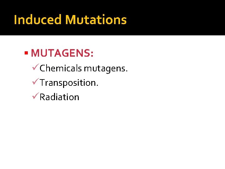 Induced Mutations MUTAGENS: üChemicals mutagens. üTransposition. üRadiation 