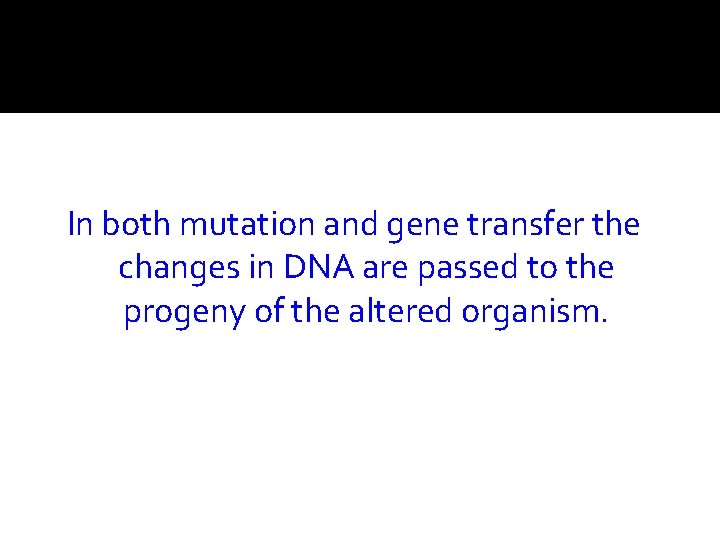 In both mutation and gene transfer the changes in DNA are passed to the