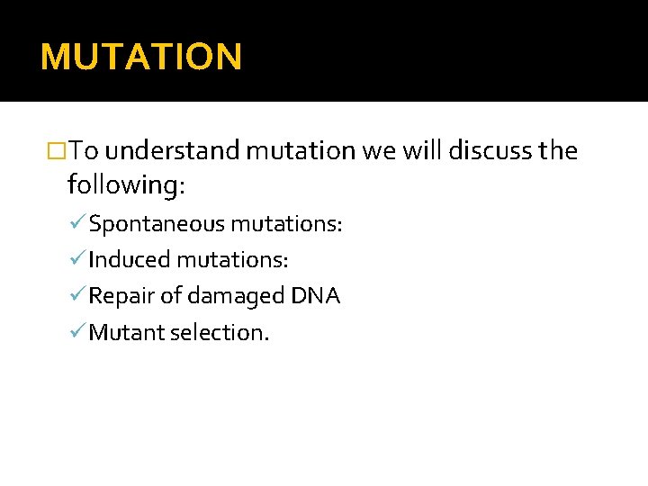 MUTATION �To understand mutation we will discuss the following: ü Spontaneous mutations: ü Induced