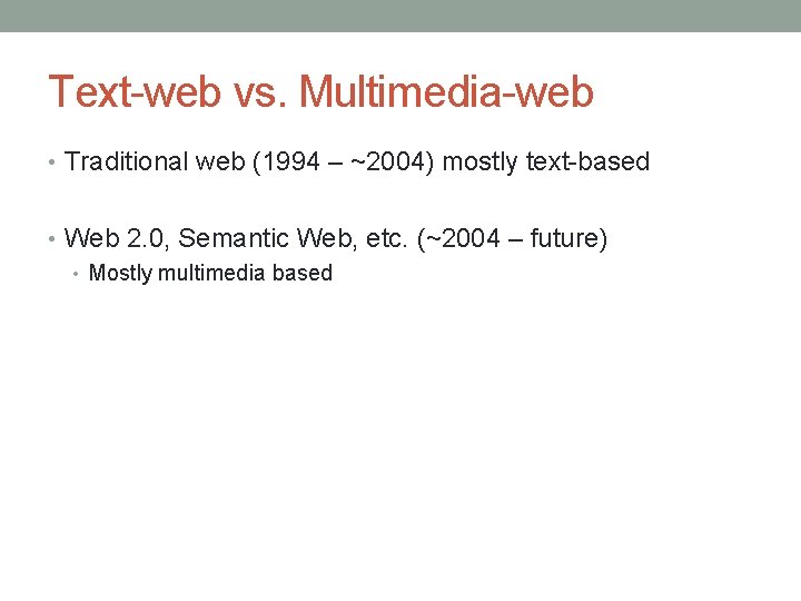 Text-web vs. Multimedia-web • Traditional web (1994 – ~2004) mostly text-based • Web 2.