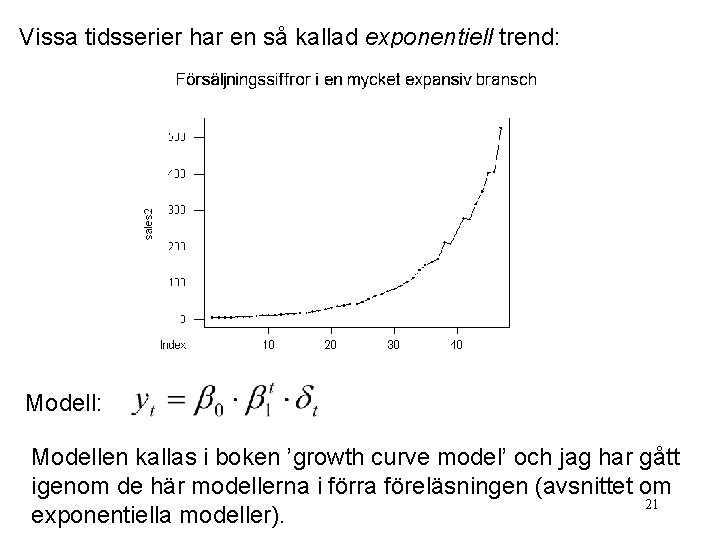 Vissa tidsserier har en så kallad exponentiell trend: Modell: Modellen kallas i boken ’growth