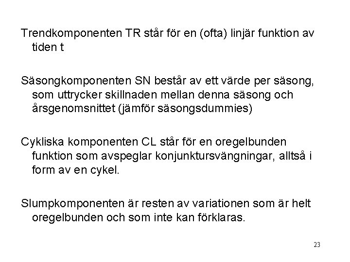 Trendkomponenten TR står för en (ofta) linjär funktion av tiden t Säsongkomponenten SN består