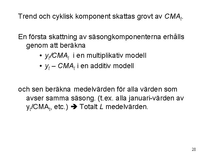 Trend och cyklisk komponent skattas grovt av CMAt. En första skattning av säsongkomponenterna erhålls