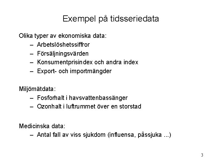 Exempel på tidsseriedata Olika typer av ekonomiska data: – Arbetslöshetssiffror – Försäljningsvärden – Konsumentprisindex