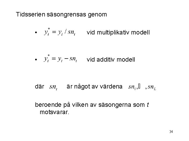 Tidsserien säsongrensas genom • vid multiplikativ modell • vid additiv modell där är något