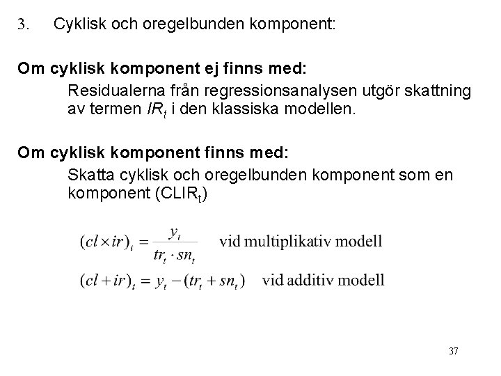 3. Cyklisk och oregelbunden komponent: Om cyklisk komponent ej finns med: Residualerna från regressionsanalysen