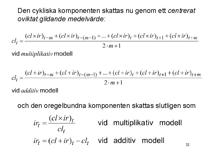 Den cykliska komponenten skattas nu genom ett centrerat oviktat glidande medelvärde: och den oregelbundna