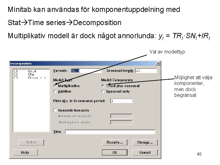 Minitab kan användas för komponentuppdelning med Stat Time series Decomposition Multiplikativ modell är dock