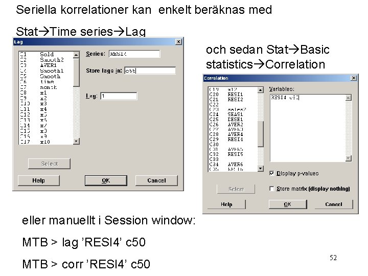 Seriella korrelationer kan enkelt beräknas med Stat Time series Lag och sedan Stat Basic