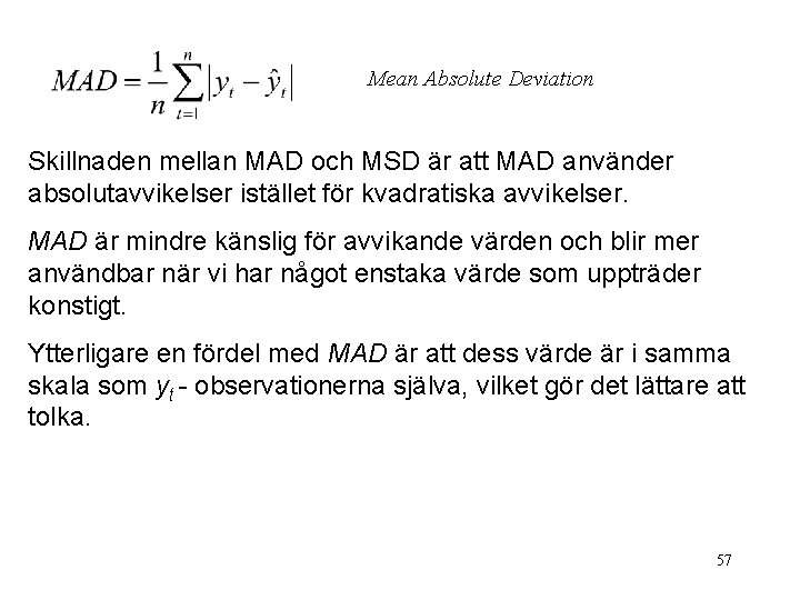 Mean Absolute Deviation Skillnaden mellan MAD och MSD är att MAD använder absolutavvikelser istället