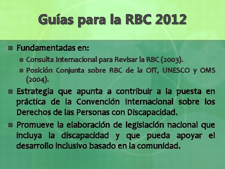 Guías para la RBC 2012 n Fundamentadas en: n n Consulta Internacional para Revisar