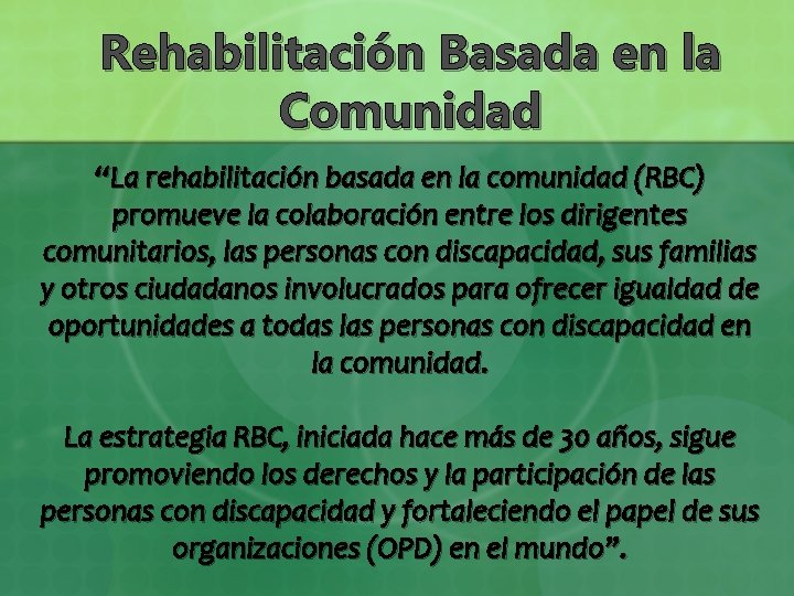 Rehabilitación Basada en la Comunidad “La rehabilitación basada en la comunidad (RBC) promueve la