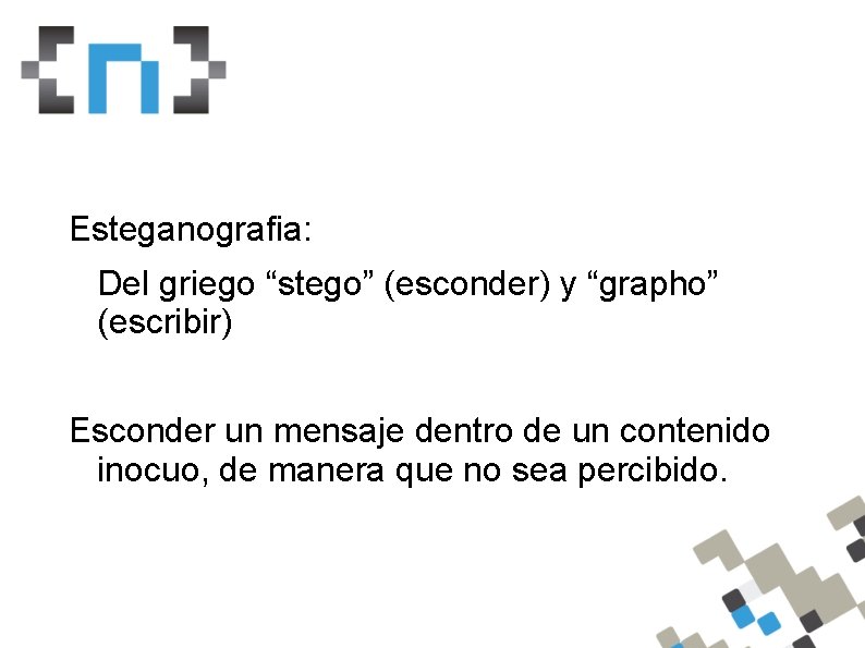 Esteganografia: Del griego “stego” (esconder) y “grapho” (escribir) Esconder un mensaje dentro de un