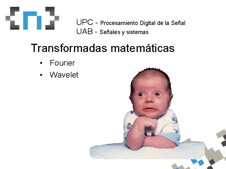 UPC - Procesamiento Digital de la Señal UAB - Señales y sistemas Transformadas matemáticas