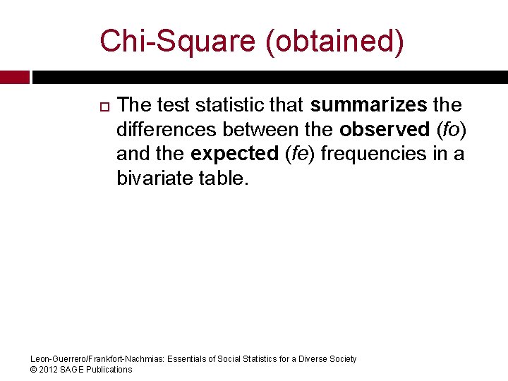 Chi-Square (obtained) The test statistic that summarizes the differences between the observed (fo) and