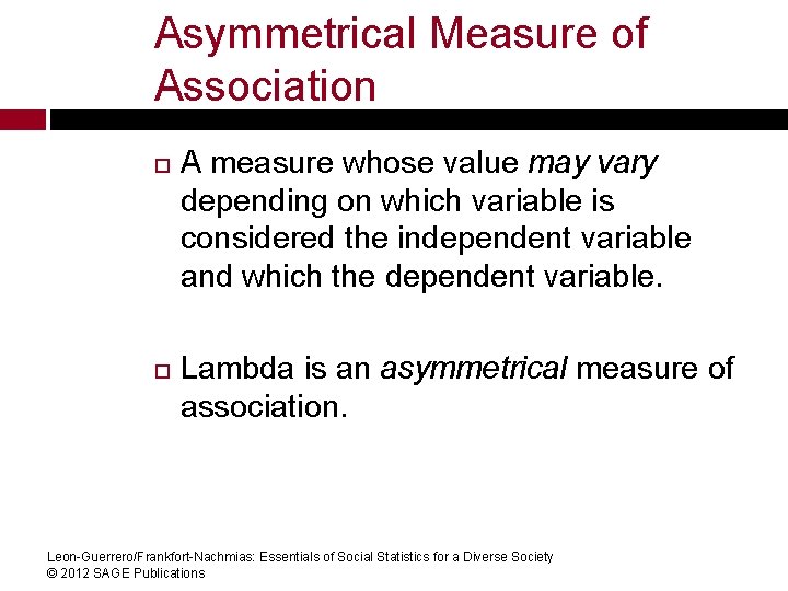 Asymmetrical Measure of Association A measure whose value may vary depending on which variable