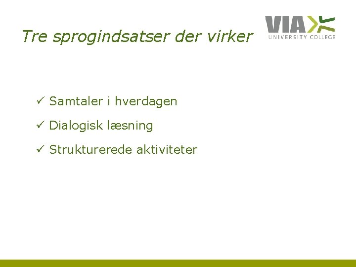 Tre sprogindsatser der virker ü Samtaler i hverdagen ü Dialogisk læsning ü Strukturerede aktiviteter