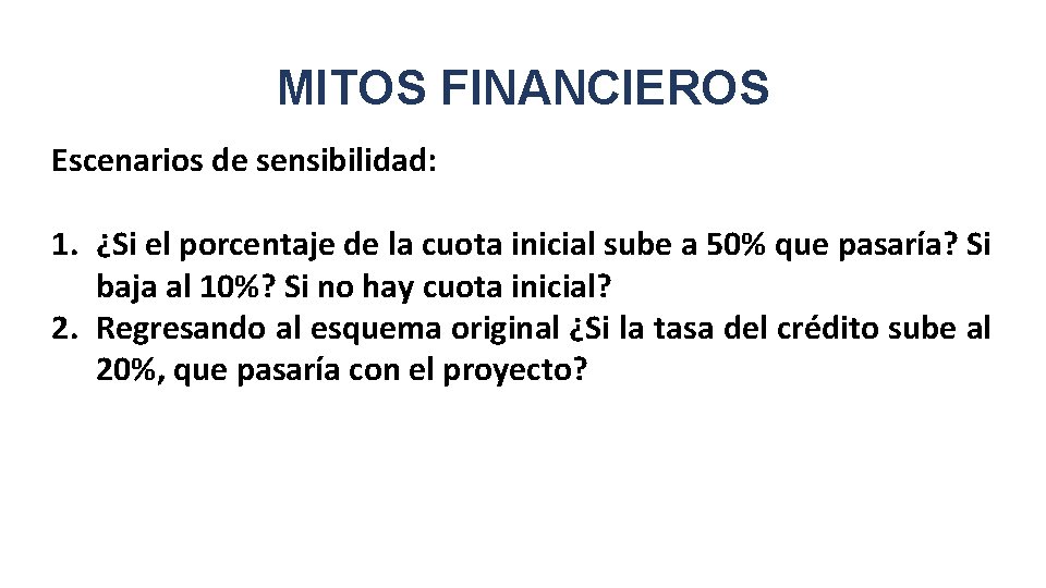 MITOS FINANCIEROS Escenarios de sensibilidad: 1. ¿Si el porcentaje de la cuota inicial sube