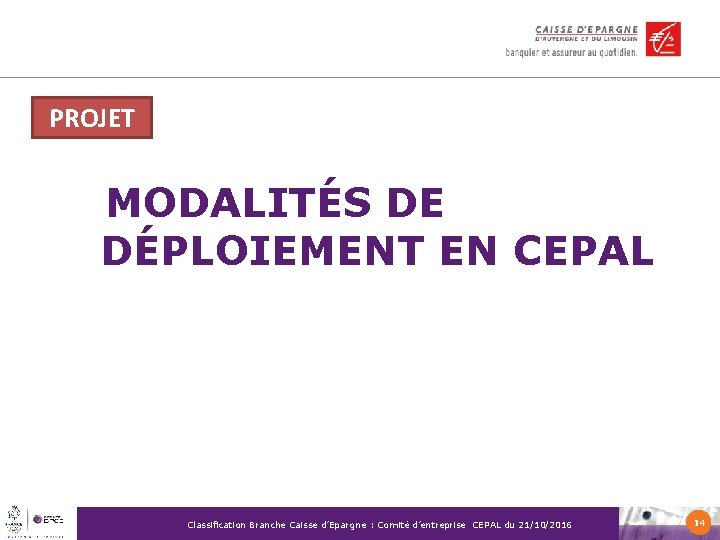PROJET MODALITÉS DE DÉPLOIEMENT EN CEPAL Classification Branche Caisse d’Epargne : Comité d’entreprise CEPAL PROJET MODALITÉS DE DÉPLOIEMENT EN CEPAL Classification Branche Caisse d’Epargne : Comité d’entreprise CEPAL