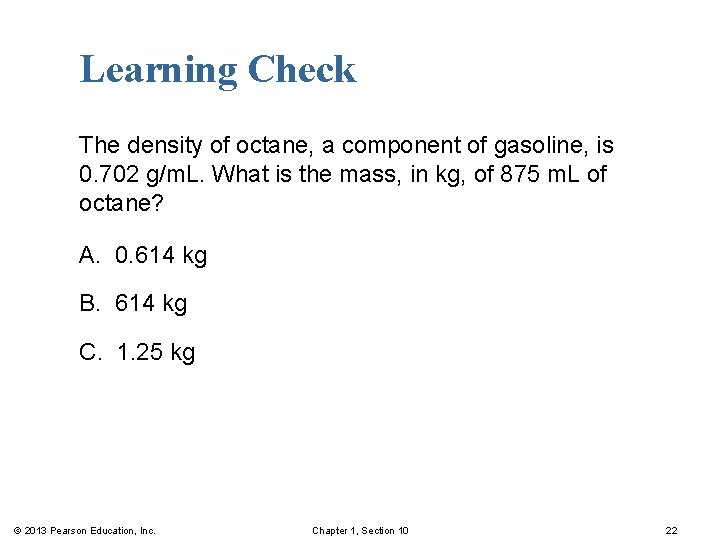Learning Check The density of octane, a component of gasoline, is 0. 702 g/m.