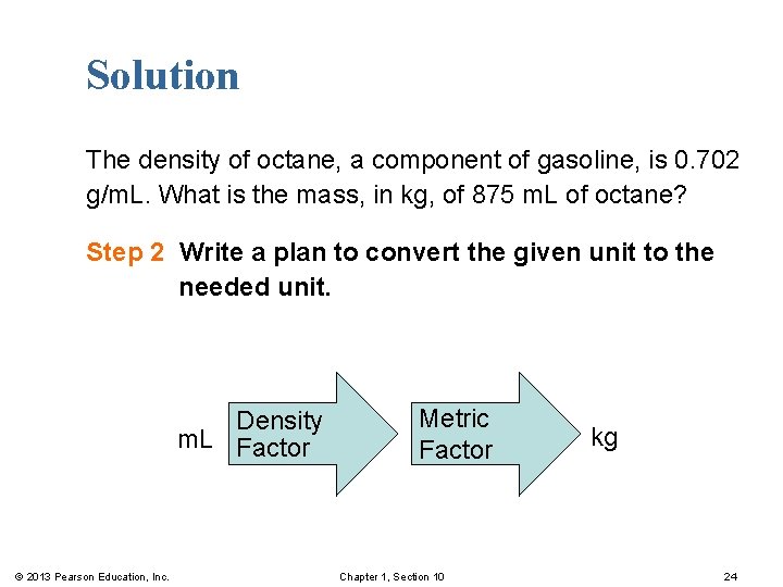 Solution The density of octane, a component of gasoline, is 0. 702 g/m. L.