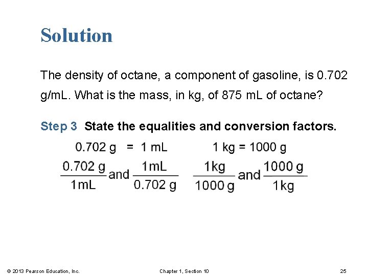 Solution The density of octane, a component of gasoline, is 0. 702 g/m. L.