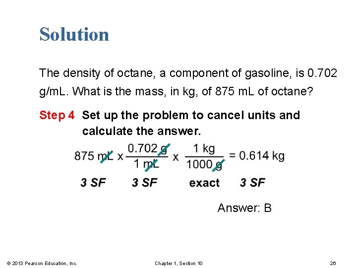 Solution The density of octane, a component of gasoline, is 0. 702 g/m. L.