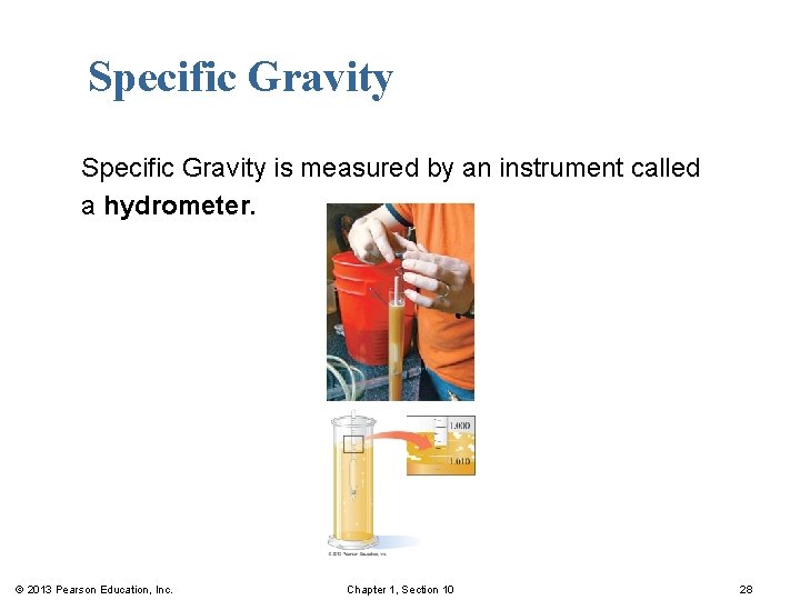 Specific Gravity is measured by an instrument called a hydrometer. © 2013 Pearson Education,