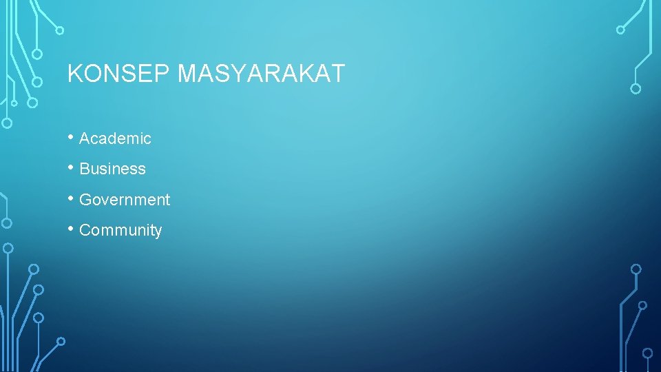 KONSEP MASYARAKAT • Academic • Business • Government • Community 