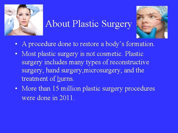 About Plastic Surgery • A procedure done to restore a body’s formation. • Most