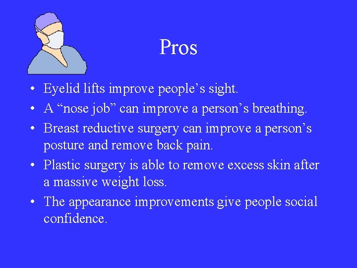 Pros • Eyelid lifts improve people’s sight. • A “nose job” can improve a