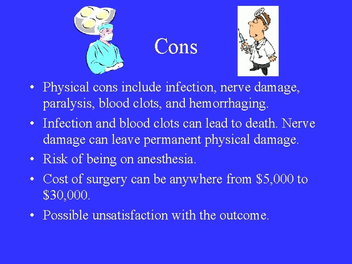 Cons • Physical cons include infection, nerve damage, paralysis, blood clots, and hemorrhaging. •