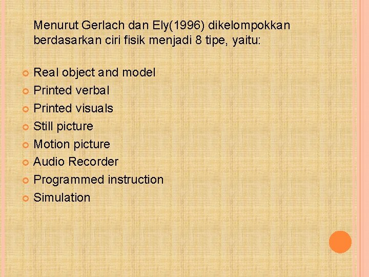 Menurut Gerlach dan Ely(1996) dikelompokkan berdasarkan ciri fisik menjadi 8 tipe, yaitu: Real object