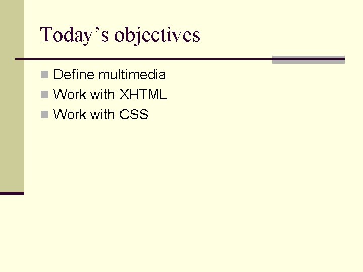 Today’s objectives n Define multimedia n Work with XHTML n Work with CSS 