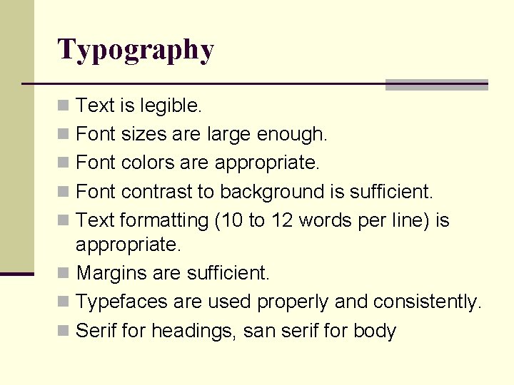 Typography n Text is legible. n Font sizes are large enough. n Font colors