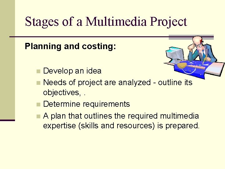 Stages of a Multimedia Project Planning and costing: Develop an idea n Needs of