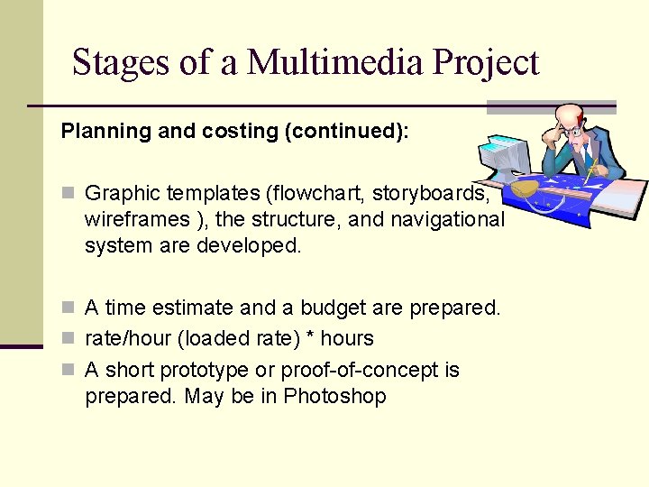 Stages of a Multimedia Project Planning and costing (continued): n Graphic templates (flowchart, storyboards,