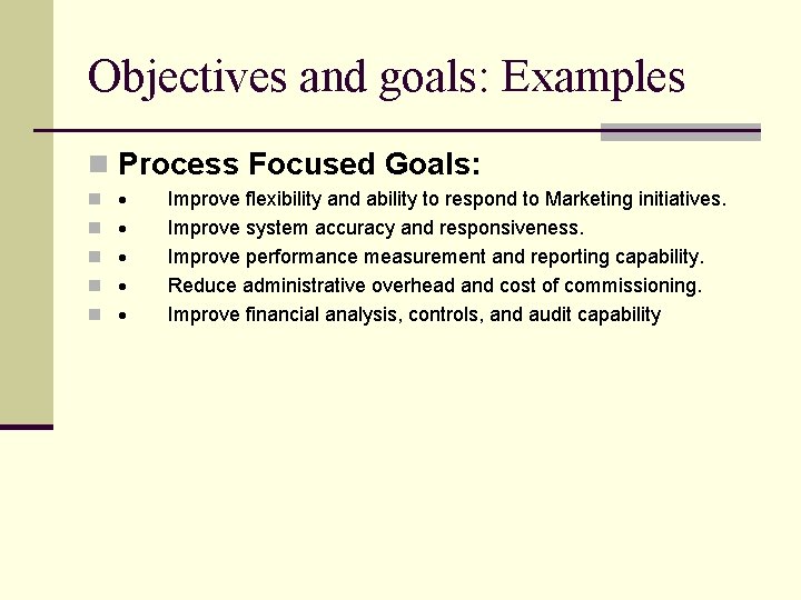 Objectives and goals: Examples n Process Focused Goals: n n n Improve flexibility and