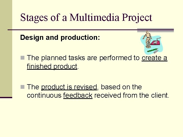 Stages of a Multimedia Project Design and production: n The planned tasks are performed