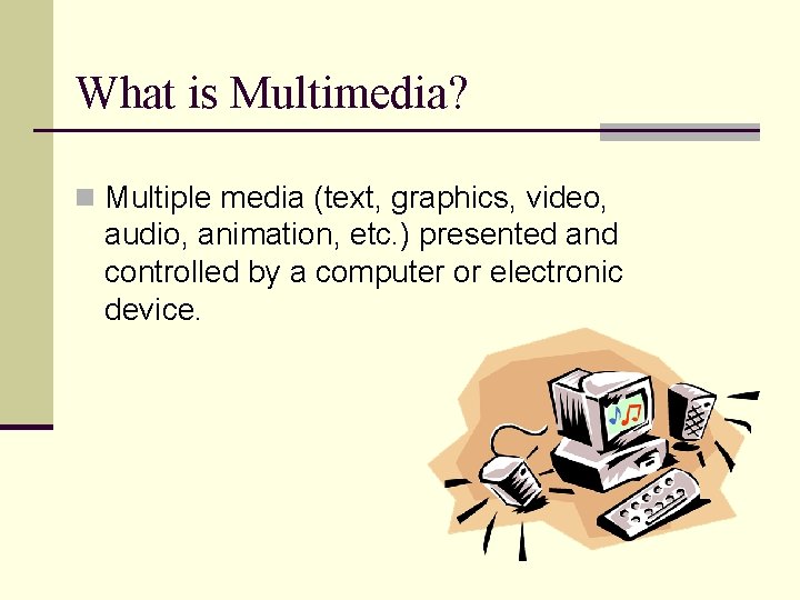 What is Multimedia? n Multiple media (text, graphics, video, audio, animation, etc. ) presented