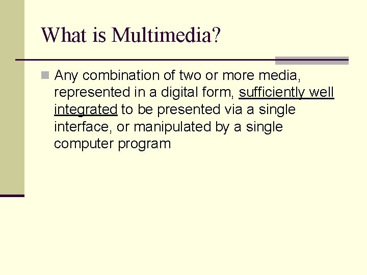 What is Multimedia? n Any combination of two or more media, represented in a