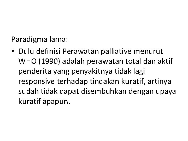 Paradigma lama: • Dulu definisi Perawatan palliative menurut WHO (1990) adalah perawatan total dan