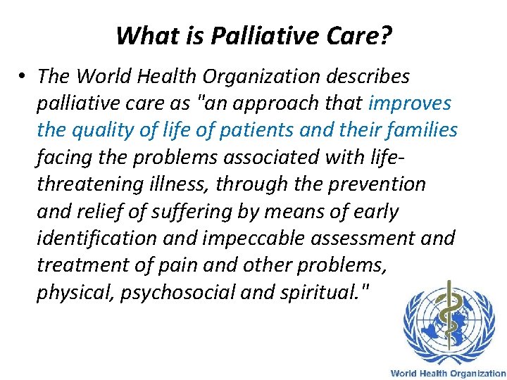 What is Palliative Care? • The World Health Organization describes palliative care as "an