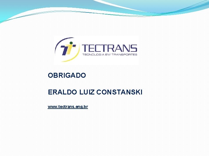 OBRIGADO ERALDO LUIZ CONSTANSKI www. tectrans. eng. br 