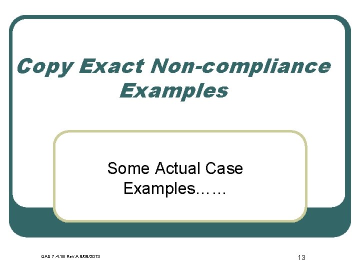Copy Exact Non-compliance Examples Some Actual Case Examples…… QAD 7. 4. 1 B Rev.