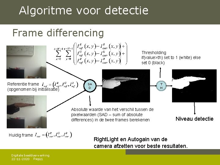 Algoritme voor detectie Frame differencing Thresholding if(value>th) set to 1 (white) else set 0