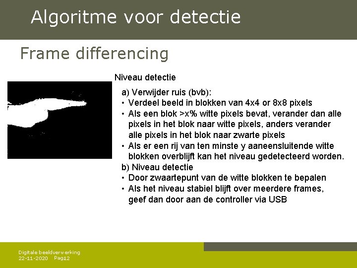 Algoritme voor detectie Frame differencing Niveau detectie a) Verwijder ruis (bvb): • Verdeel beeld