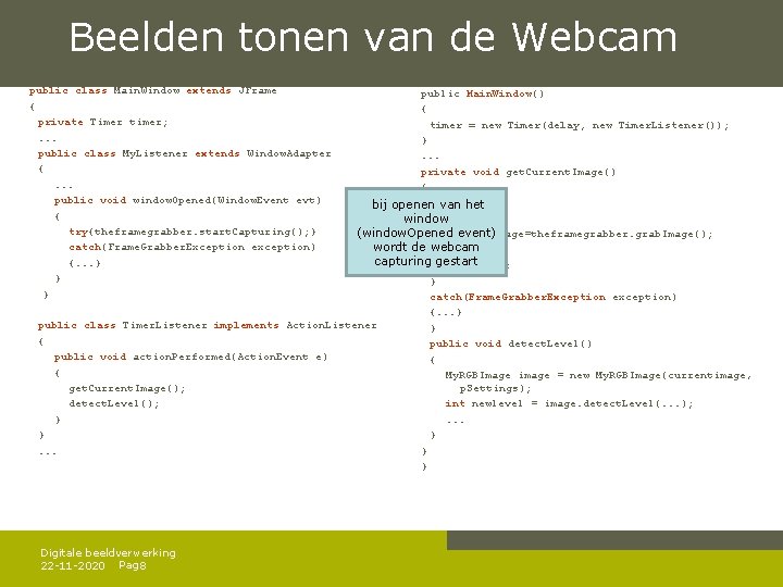  Beelden tonen van de Webcam public class Main. Window extends JFrame { private